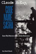 Read Claude McKay, Code Name Sasha: Queer Black Marxism and the Harlem Renaissance, written by Gary Edward Holcomb