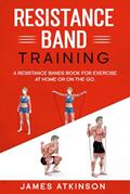 Read Resistance band Training: A Resistance Bands Book For Exercise At Home Or On The Go. (Weight training & resistance workouts), written by James Atkinson