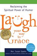 Read Laugh Your Way to Grace: Reclaiming the Spiritual Power of Humor, written by Rev. Susan Sparks