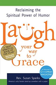 Laugh Your Way to Grace: Reclaiming the Spiritual Power of Humor, written by Rev. Susan Sparks
