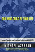 Read Our Band Could Be Your Life: Scenes from the American Indie Underground 1981-1991, written by Michael Azerrad
