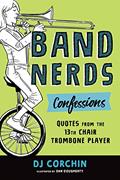 Read Band Nerds Confessions: Quotes from the 13th Chair Trombone Player, written by DJ Corchin