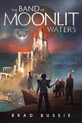 Read The Band of Moonlit Waters (Spero's Legacy Book 1), written by Brad Bussie