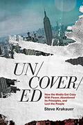 Read Uncovered: How the Media Got Cozy with Power, Abandoned Its Principles, and Lost the People, written by Steve Krakauer Read Uncovered: How the Media Got Cozy with Power, Abandoned Its Principles, and Lost the People, written by Steve Krakauer