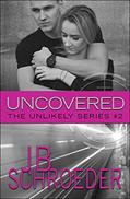 Read Uncovered: Heart Racing Romantic Suspense (Unlikely Series Book 2), written by JB Schroeder