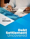 Read Debt Settlement Uncovered, written by Carl Michaels