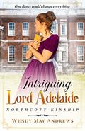 Read Intriguing Lord Adelaide: A Proper Regency Romance Adventure (Northcott Kinship), written by Wendy May Andrews
