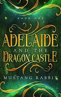 Adelaide and the Dragon Castle (The Adelaide Series Book 1), written by Mustang Rabbit