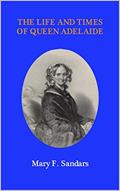 Read The Life and Times of Queen Adelaide, written by Mary Sandars