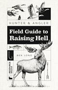Read Hunter & Angler: Field Guide to Raising Hell, written by Ben Long