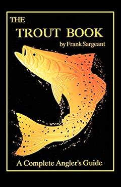 The Trout Book: A Complete Anglers Guide (Inshore Series), written by Frank Sargeant