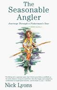 Read The Seasonable Angler: Journeys Through a Fisherman's Year, written by Nick Lyons