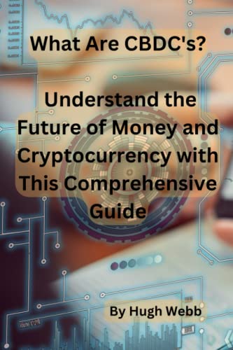 Read What Are CBDC's?: Understand the Future of Money and Cryptocurrency with This Comprehensive Guide, written by Hugh Webb