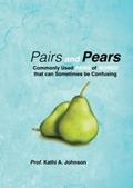 Read Pairs and Pears: Commonly Used Pairs of Words that can Sometimes be Confusing, written by Kathi Ann Johnson