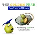 Read The Golden Pear: A Modern Day PEARable: Graduation Edition (PEARables, Poems, and PEARacters), written by Michael Voss MD