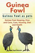 Read Guinea Fowl. Guinea Fowl as pets. Guinea Fowl Keeping, Pros and Cons, Care, Housing, Diet and Health., written by Roger Rodendale