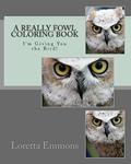 Read A Really Fowl Coloring Book: I'm Giving You the Bird! (All Birds Coloring Books), written by Loretta Emmons
