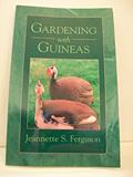 Read Gardening with Guineas: A Step-By-Step Guide to Raising Guinea Fowl on a Small Scale, written by Jeannette S. Ferguson
