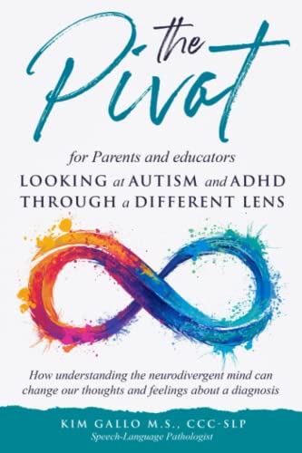 Read The Pivot for Parents & Educators Looking at Autism and ADHD through a Different Lens: How understanding the neurodivergent mind can change our thoughts and feelings about a diagnosis, written by Kim Gallo