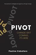 Read PIVOT: Five Practices to Strategize and Support You Through Change, written by Pauline Caballero
