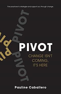 PIVOT: Five Practices to Strategize and Support You Through Change, written by Pauline Caballero