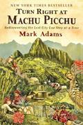 Read Turn Right at Machu Picchu: Rediscovering the Lost City One Step at a Time, written by Mark Adams