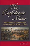 Read The Confederate Alamo: Bloodbath at Petersburg's Fort Gregg on April 2, 1865, written by Fox, John J., III