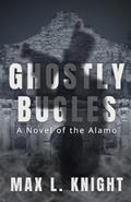 Read Ghostly Bugles: A Novel of the Alamo, written by Max L. Knight
