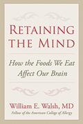Read Retaining the Mind: How the Foods We Eat Affect Our Brain, written by William E. Walsh Read Retaining the Mind: How the Foods We Eat Affect Our Brain, written by William E. Walsh