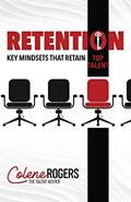 Read Retention: Key Mindsets that Retain Top Talent, written by Colene Rogers