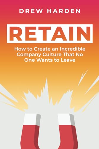 Read RETAIN: How to Create an Incredible Company Culture that No One Wants to Leave, written by Drew Harden Read RETAIN: How to Create an Incredible Company Culture that No One Wants to Leave, written by Drew Harden