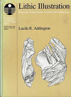 Lithic Illustration: Drawing Flaked Stone Artifacts for Publication, written by Lucile R. Addington
