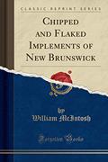 Read Chipped and Flaked Implements of New Brunswick (Classic Reprint), written by William McIntosh Read Chipped and Flaked Implements of New Brunswick (Classic Reprint), written by William McIntosh