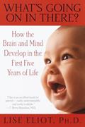 Read What's Going on in There? : How the Brain and Mind Develop in the First Five Years of Life, written by Lise Eliot