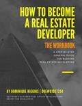 Read How to Become a Real Estate Developer: The Workbook: A Step-By-Step General Guide for Budding Real Estate Developers, written by Dominique Higgins