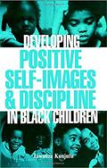 Read Developing Positive Self-Images & Discipline in Black Children, written by Dr. Jawanza Kunjufu