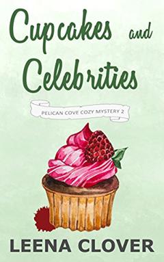 Cupcakes and Celebrities: A Cozy Murder Mystery (Pelican Cove Cozy Mystery Series Book 2), written by Leena Clover