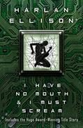 Read I Have No Mouth & I Must Scream, written by Harlan Ellison