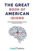 Read The Great Book of American Idioms: A Dictionary of American Idioms, Sayings, Expressions & Phrases, written by Lingo Mastery