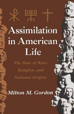 Assimilation in American Life: The Role of Race, Religion and National Origins, written by Milton M. Gordon