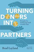 Read Turning Donors into Partners: Principles for Fundraising You'll Actually Enjoy, written by Brad Layland; Tom Lin