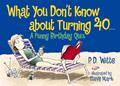 Read What You Don't Know About Turning 40: A Funny Birthday Quiz, written by Bill Dodds; Steve Mark