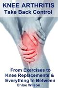 Read Knee Arthritis: Take Back Control: From Exercises to Knee Replacements & Everything In Between, written by Chloe Wilson