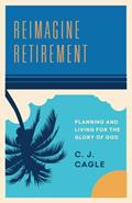 Read Reimagine Retirement: Planning and Living for the Glory of God, written by C. J. Cagle