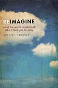 Read Reimagine: What the World Would Look Like If God Got His Way, written by Brent Crowe