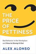 Read The Price of Pettiness: Bad Behavior in the Workplace and How to Stomp It Out, written by Alex Alonso Read The Price of Pettiness: Bad Behavior in the Workplace and How to Stomp It Out, written by Alex Alonso