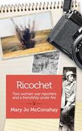Read Ricochet: Two war reporters and a friendship under fire, written by Mary Jo McConahay