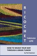 Read Ricochet Through Life: How to Weave Your Way Through a Brain Tumor, written by Toni Seymour