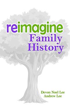 Reimagine Family History, written by Devon Noel Lee; Andrew Lee
