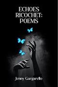 Read Echoes Ricochet: Poems, written by Jenny Gargarello